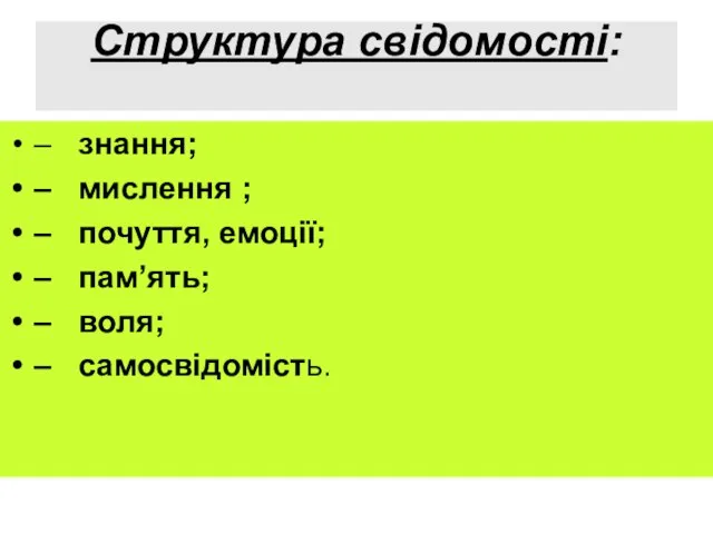 Структура свідомості: – знання; – мислення ; – почуття, емоції; – пам’ять; – воля; – самосвідомість.