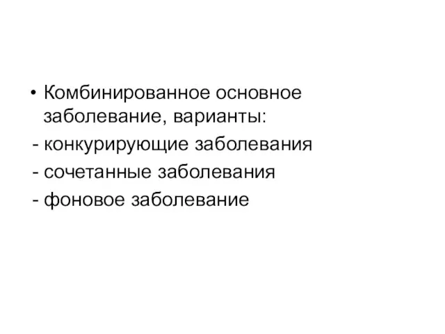 Комбинированное основное заболевание, варианты: - конкурирующие заболевания - сочетанные заболевания - фоновое заболевание