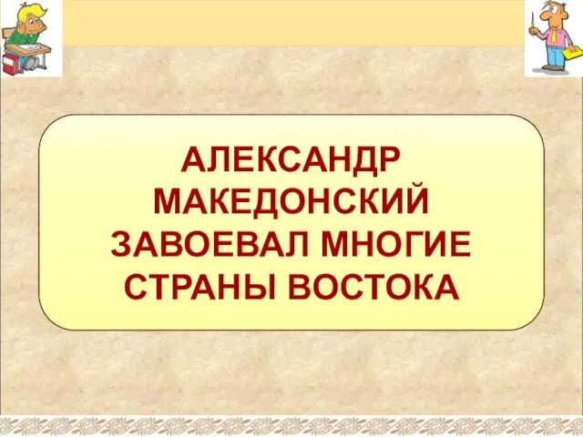 АЛЕКСАНДР МАКЕДОНСКИЙ ЗАВОЕВАЛ МНОГИЕ СТРАНЫ ВОСТОКА