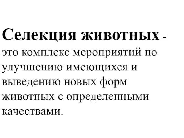 Селекция животных - это комплекс мероприятий по улучшению имеющихся и выведению