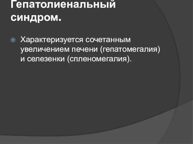 Гепатолиенальный синдром. Характеризуется сочетанным увеличением печени (гепатомегалия) и селезенки (спленомегалия).