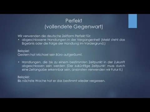 Perfekt (vollendete Gegenwart) Wir verwenden die deutsche Zeitform Perfekt für: abgeschlossene