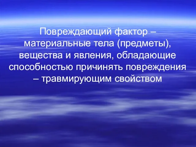 Повреждающий фактор – материальные тела (предметы), вещества и явления, обладающие способностью причинять повреждения – травмирующим свойством