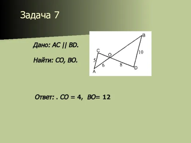 Задача 7 Дано: AC || BD. Найти: СО, ВО. Ответ: . СО = 4, ВО= 12