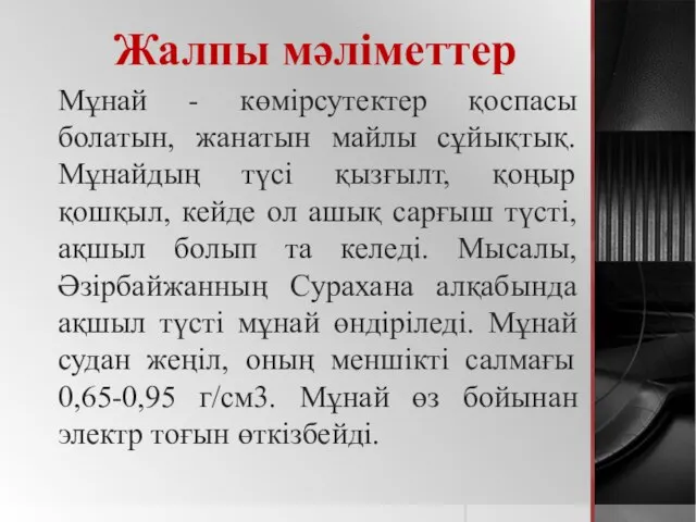 Жалпы мәліметтер Мұнай - көмірсутектер қоспасы болатын, жанатын майлы сұйықтық. Мұнайдың