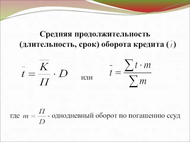 Средняя продолжительность (длительность, срок) оборота кредита ( ) или где - однодневный оборот по погашению ссуд