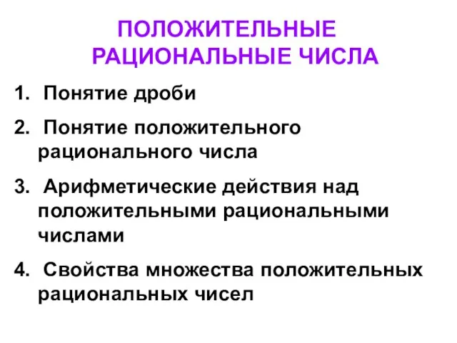 ПОЛОЖИТЕЛЬНЫЕ РАЦИОНАЛЬНЫЕ ЧИСЛА Понятие дроби Понятие положительного рационального числа Арифметические действия