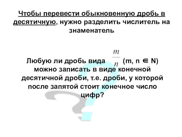 ? Чтобы перевести обыкновенную дробь в десятичную, нужно разделить числитель на знаменатель