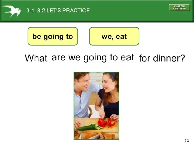 3-1, 3-2 LET'S PRACTICE What ________________ for dinner? be going to