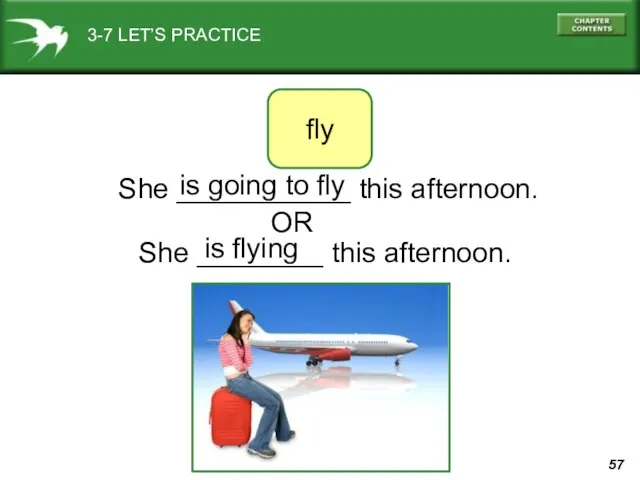 She ________ this afternoon. 3-7 LET’S PRACTICE She ___________ this afternoon.