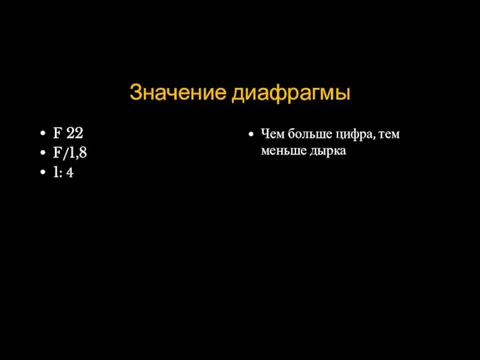 Значение диафрагмы F 22 F/1,8 1: 4 Чем больше цифра, тем меньше дырка