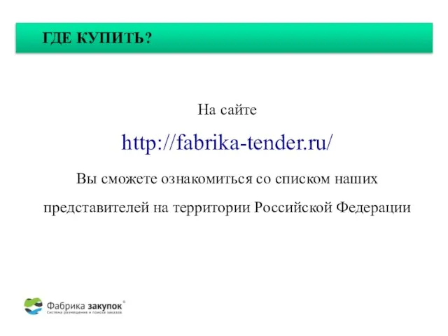 На сайте http://fabrika-tender.ru/ Вы сможете ознакомиться со списком наших представителей на территории Российской Федерации ГДЕ КУПИТЬ?