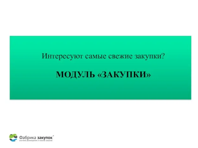 Интересуют самые свежие закупки? МОДУЛЬ «ЗАКУПКИ»