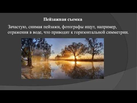 Пейзажная съемка Зачастую, снимая пейзажи, фотографы ищут, например, отражения в воде, что приводит к горизонтальной симметрии.