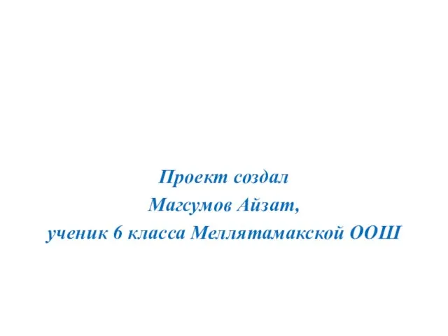 Проект создал Магсумов Айзат, ученик 6 класса Меллятамакской ООШ