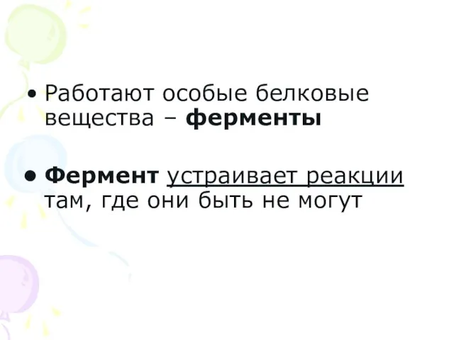 Работают особые белковые вещества – ферменты Фермент устраивает реакции там, где они быть не могут