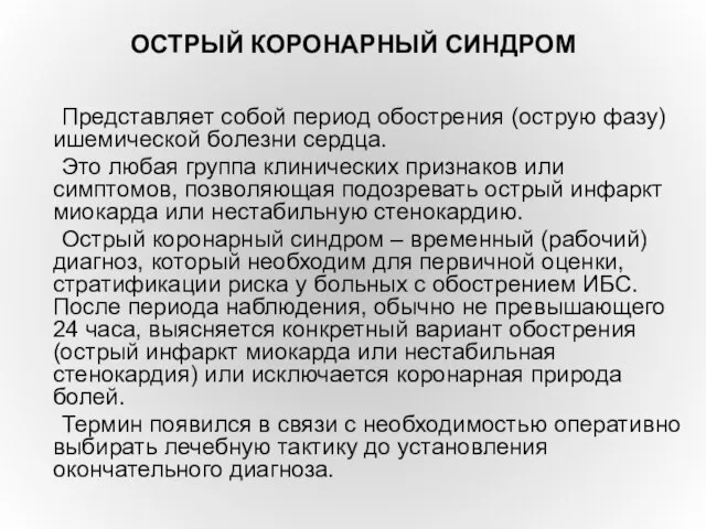 ОСТРЫЙ КОРОНАРНЫЙ СИНДРОМ Представляет собой период обострения (острую фазу) ишемической болезни