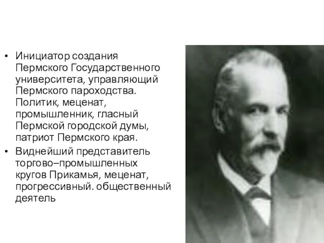 Инициатор создания Пермского Государственного университета, управляющий Пермского пароходства. Политик, меценат, промышленник,