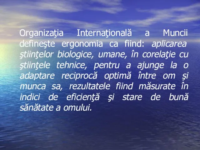 Organizaţia Internaţională a Muncii defineşte ergonomia ca fiind: aplicarea ştiinţelor biologice,