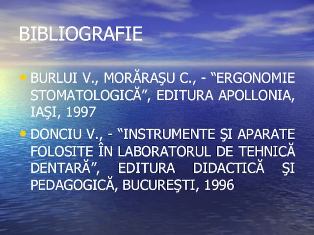 BIBLIOGRAFIE BURLUI V., MORĂRAŞU C., - “ERGONOMIE STOMATOLOGICĂ”, EDITURA APOLLONIA, IAŞI,