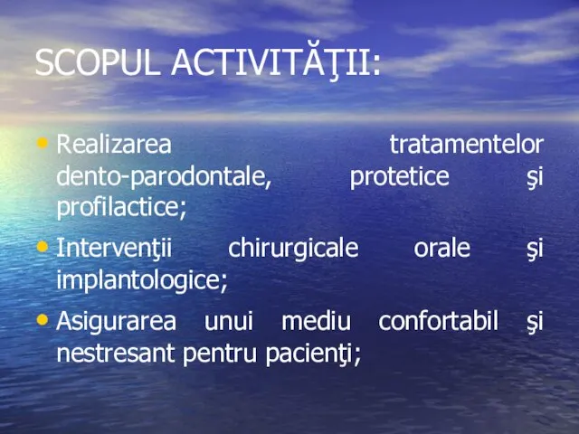 SCOPUL ACTIVITĂŢII: Realizarea tratamentelor dento-parodontale, protetice şi profilactice; Intervenţii chirurgicale orale