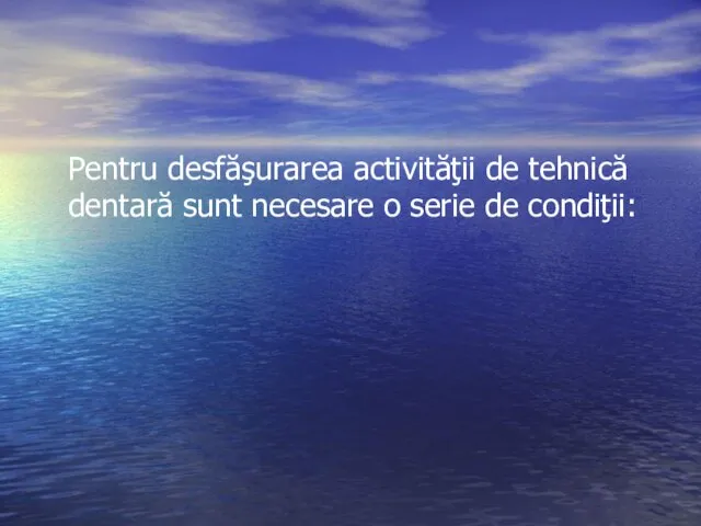 Pentru desfăşurarea activităţii de tehnică dentară sunt necesare o serie de condiţii: