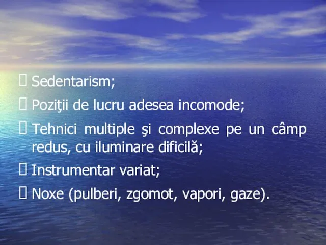 Sedentarism; Poziţii de lucru adesea incomode; Tehnici multiple şi complexe pe