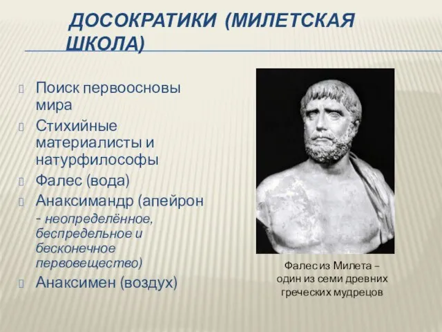 ДОСОКРАТИКИ (МИЛЕТСКАЯ ШКОЛА) Поиск первоосновы мира Стихийные материалисты и натурфилософы Фалес