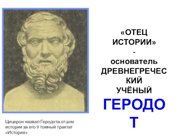 «ОТЕЦ ИСТОРИИ» - основатель ДРЕВНЕГРЕЧЕСКИЙ УЧЁНЫЙ ГЕРОДОТ Цицерон назвал Геродота отцом