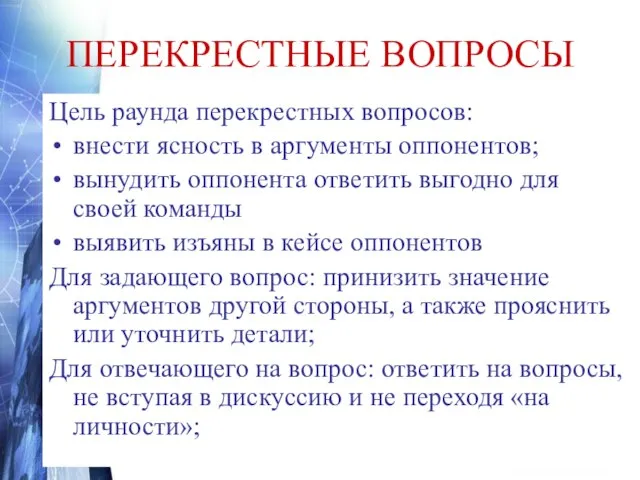 ПЕРЕКРЕСТНЫЕ ВОПРОСЫ Цель раунда перекрестных вопросов: внести ясность в аргументы оппонентов;