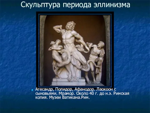 Скульптура периода эллинизма Агесандр, Полидор, Афанодор. Лаокоон с сыновьями. Мрамор. Около