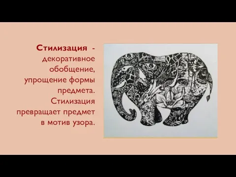 Стилизация - декоративное обобщение, упрощение формы предмета. Стилизация превращает предмет в мотив узора.