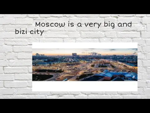 Moscow is a very big and bizi city