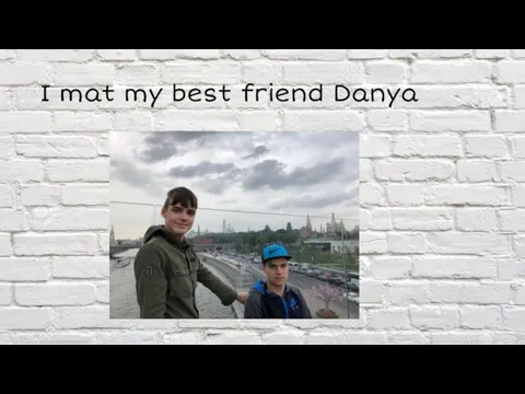 I mat my best friend Danya