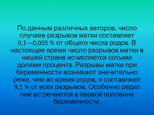 По данным различных авторов, число случаев разрывов матки составляет 0,1—0,005 %