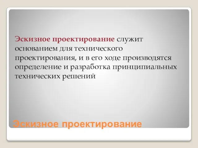 Эскизное проектирование Эскизное проектирование служит основанием для технического проектирования, и в