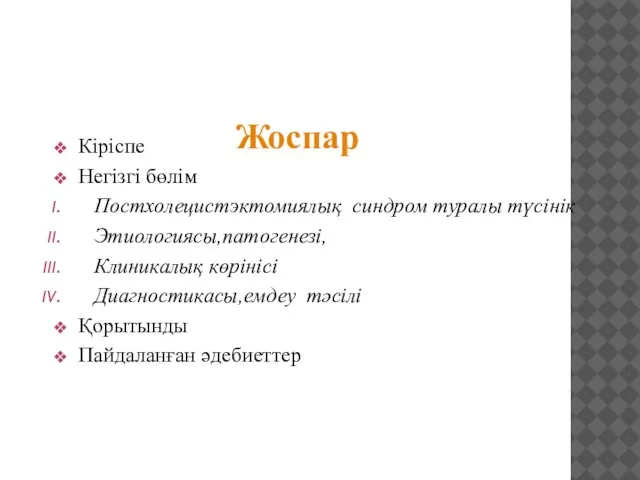 Жоспар Кіріспе Негізгі бөлім Постхолецистэктомиялық синдром туралы түсінік Этиологиясы,патогенезі, Клиникалық көрінісі Диагностикасы,емдеу тәсілі Қорытынды Пайдаланған әдебиеттер