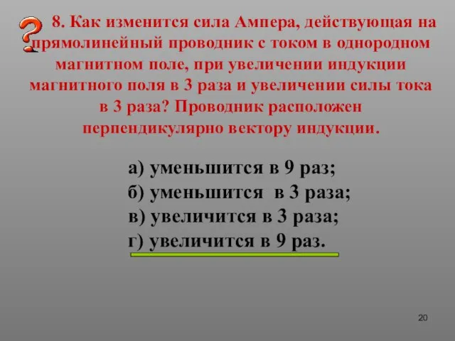 8. Как изменится сила Ампера, действующая на прямолинейный проводник с током