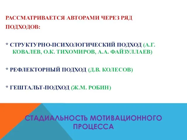 СТАДИАЛЬНОСТЬ МОТИВАЦИОННОГО ПРОЦЕССА РАССМАТРИВАЕТСЯ АВТОРАМИ ЧЕРЕЗ РЯД ПОДХОДОВ: * СТРУКТУРНО-ПСИХОЛОГИЧЕСКИЙ ПОДХОД