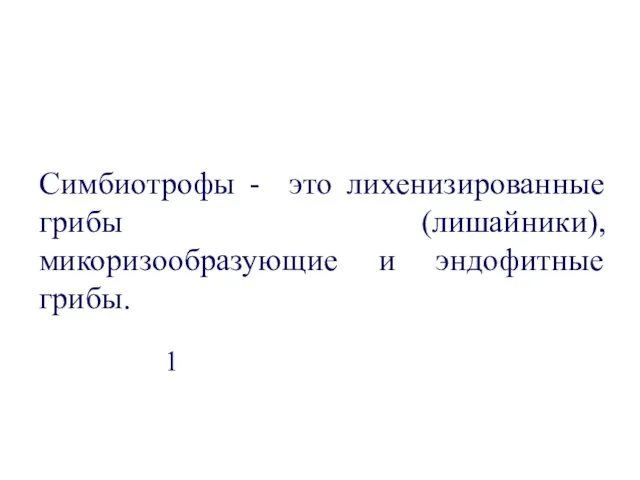 Симбиотрофы - это лихенизированные грибы (лишайники), микоризообразующие и эндофитные грибы. 1