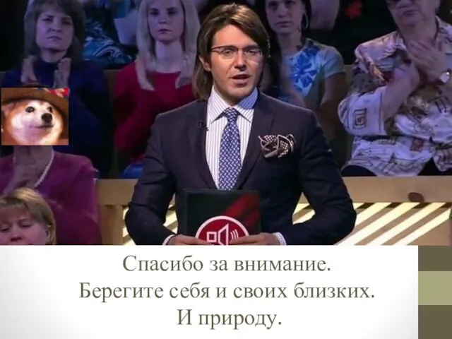 Спасибо за внимание. Берегите себя и своих близких. И природу.