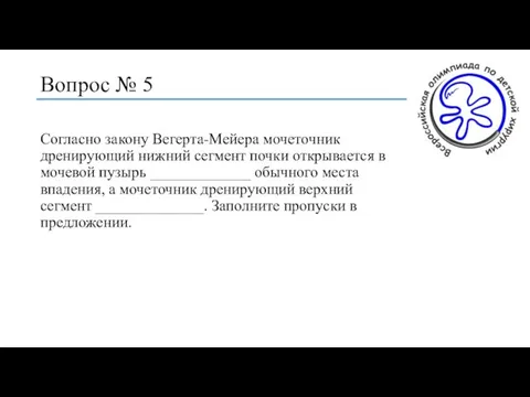 Вопрос № 5 Согласно закону Вегерта-Мейера мочеточник дренирующий нижний сегмент почки