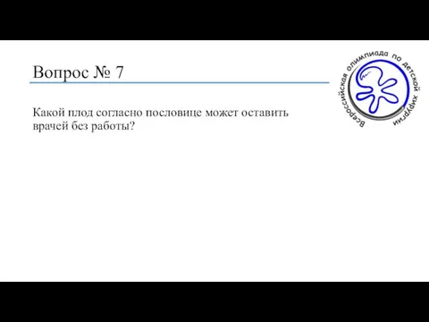 Вопрос № 7 Какой плод согласно пословице может оставить врачей без работы?