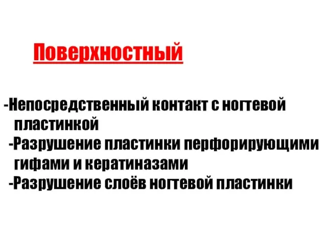 Непосредственный контакт с ногтевой пластинкой -Разрушение пластинки перфорирующими гифами и кератиназами -Разрушение слоёв ногтевой пластинки Поверхностный