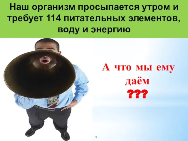 Наш организм просыпается утром и требует 114 питательных элементов, воду и