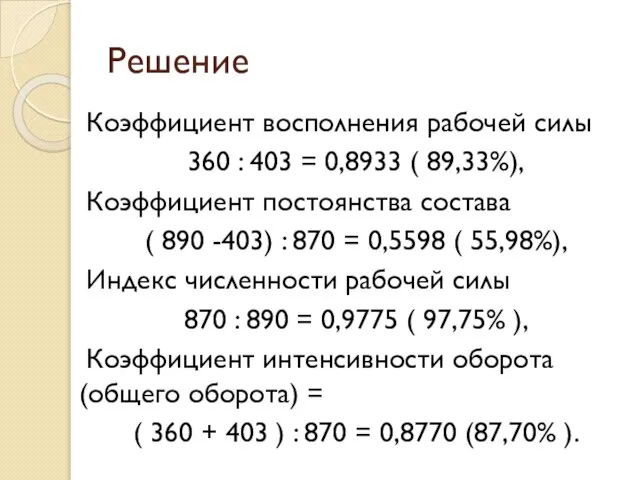 Решение Коэффициент восполнения рабочей силы 360 : 403 = 0,8933 (