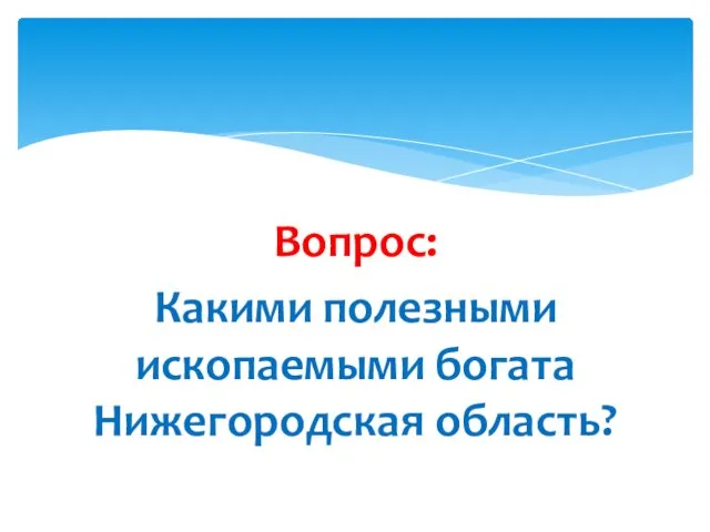 Вопрос: Какими полезными ископаемыми богата Нижегородская область?
