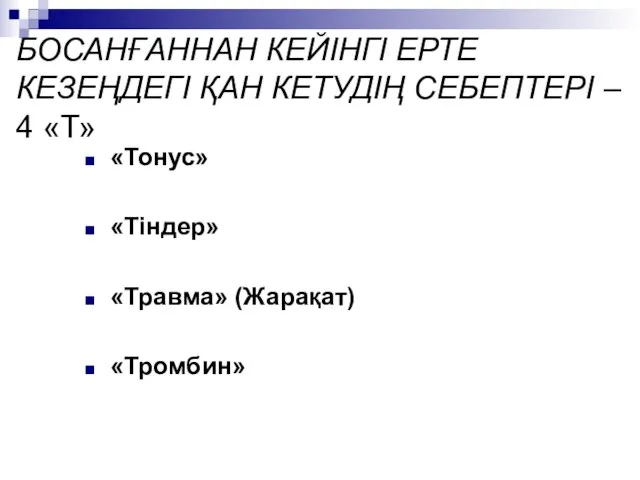 БОСАНҒАННАН КЕЙІНГІ ЕРТЕ КЕЗЕҢДЕГІ ҚАН КЕТУДІҢ СЕБЕПТЕРІ – 4 «Т» «Тонус» «Тіндер» «Травма» (Жарақат) «Тромбин»