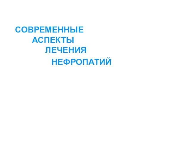 СОВРЕМЕННЫЕ АСПЕКТЫ ЛЕЧЕНИЯ НЕФРОПАТИЙ