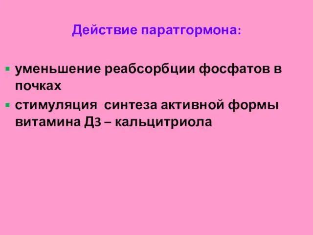 Действие паратгормона: уменьшение реабсорбции фосфатов в почках стимуляция синтеза активной формы витамина Д3 – кальцитриола